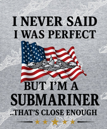 Never Said I was Perfect But I am A Submariner Close Enough! Clothing