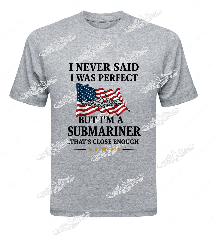 Never Said I was Perfect But I am A Submariner Close Enough! Clothing